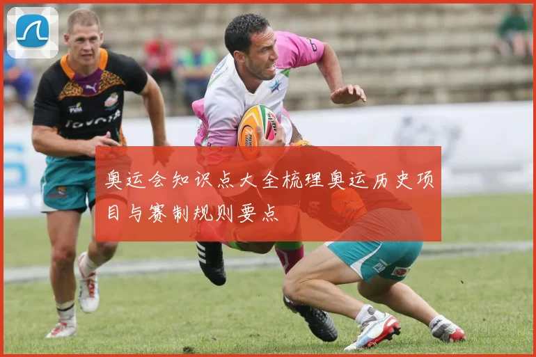 奥运会知识点大全梳理奥运历史项目与赛制规则要点