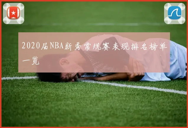 2020届NBA新秀常规赛表现排名榜单一览